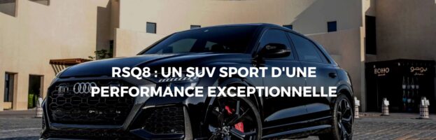 L’Audi RSQ8 : Le modèle SUV sport haut en design et en performance !